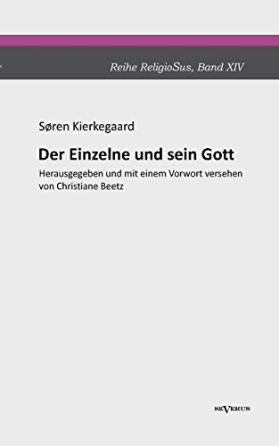 Der Einzelne und sein Gott: Reihe ReligioSus, Band 14. Herausgegeben und mit einem Vorwort versehen von Christiane Beetz