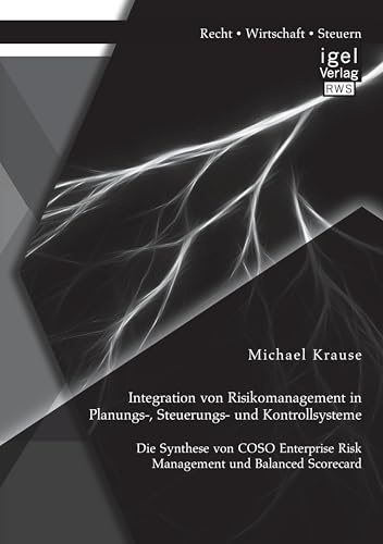 Integration von Risikomanagement in Planungs-, Steuerungs- und Kontrollsysteme: Die Synthese von Coso Enterprise Risk Management und Balanced Scorecard
