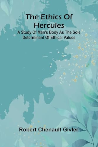 The Ethics Of Hercules: A Study Of Man'S Body As The Sole Determinant Of Ethical Values