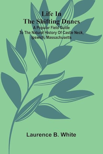 Life in the Shifting Dunes; A popular field guide to the natural history of Castle Neck, Ipswich, Massachusetts