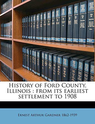 History of Ford County, Illinois: From Its Earliest Settlement to 1908 Volume 2
