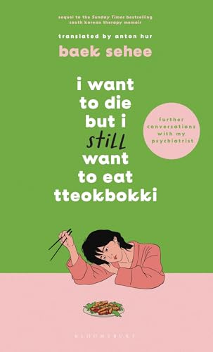 I Want to Die but I Still Want to Eat Tteokbokki: Further Conversations with my Psychiatrist. The Sunday Times and internationally bestselling sequel to the hit Korean therapy memoir