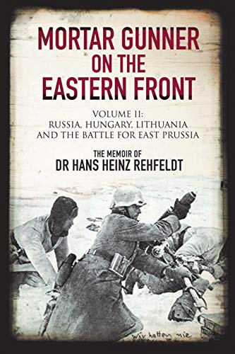 Mortar Gunner on the Eastern Front: Volume II: Russia, Hungary Lithuania, and the battle for East Prussia by Gilberto Villahermosa