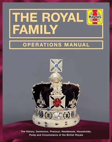 Royal Family Operations Manual: The history, dominions, protocol, residences, households, pomp and circumstance of the British Royals