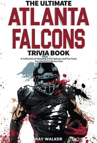 The Ultimate Atlanta Falcons Trivia Book: A Collection of Amazing Trivia Quizzes and Fun Facts for Die-Hard Falcons Fans!