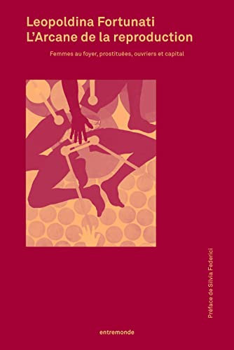 L'arcane de la reproduction: Femmes au foyer, travailleuses du sexe, ouvriers et capital