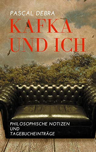 Kafka und ich: Philosophische Notizen und Tagebucheinträge