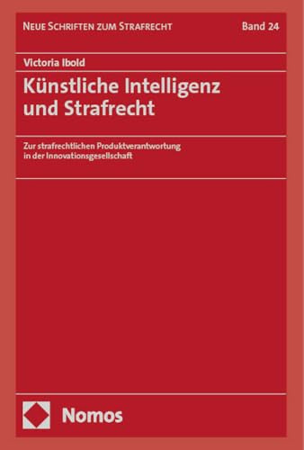 Künstliche Intelligenz und Strafrecht: Zur strafrechtlichen Produktverantwortung in der Innovationsgesellschaft (Neue Schriften zum Strafrecht)