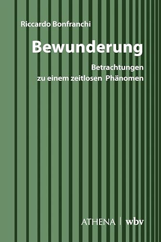 Bewunderung: Betrachtungen zu einem zeitlosen Phänomen (Diskurs Philosophie)