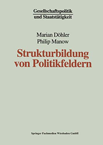 Strukturbildung von Politikfeldern: Das Beispiel Bundesdeutscher Gesundheitspolitik Seit Den Fünfziger Jahren (Gesellschaftspolitik Und ... und Staatstätigkeit, 13, Band 13)