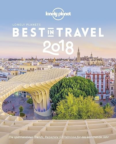 Lonely Planet Best in Travel 2018: Die spannendsten Trends, Reiseziele & Erlebnisse für das kommende Jahr (Lonely Planet Reiseführer)