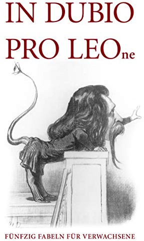 In Dubio pro LEOne: Fünfzig Fabeln für Verwachsene