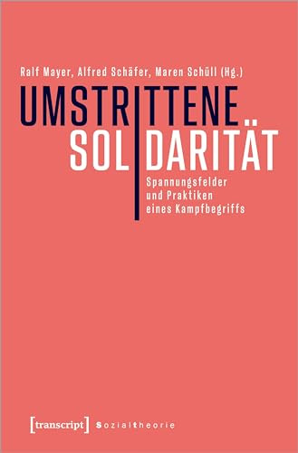Umstrittene Solidarität: Spannungsfelder und Praktiken eines Kampfbegriffs (Sozialtheorie)