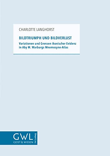 Bildtriumph und Bildverlust: Variationen und Grenzen ikonischer Evidenz in Aby M. Warburgs Mnemosyne-Atlas (Geist und Wissen)