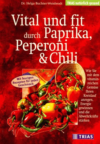 Vital und fit durch Paprika, Peperoni & Chili: Wie Sie mit dem vitaminreichen Gemüse Ihren Kreislauf anregen, Energie gewinnen und die Abwehrkräfte stärken (TRIAS natürlich gesund)