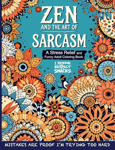 Zen and the Art of Sarcasm. A Stress Relief and Funny Adult Coloring Book: Mindfulness Meets Snark in This Hilariously Relatable Anti-Stress Coloring ... Outside the Lines of Adulthood, Band 1)