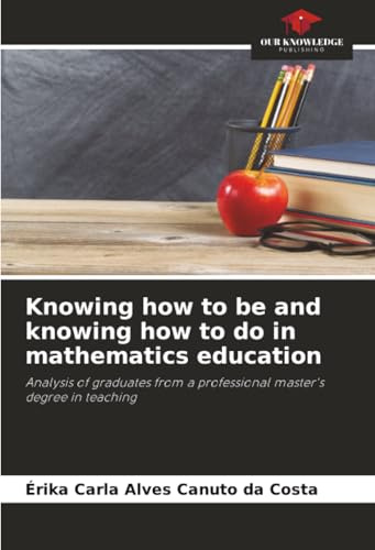 Knowing how to be and knowing how to do in mathematics education: Analysis of graduates from a professional master's degree in teaching