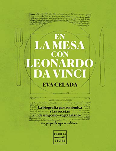 En la mesa con Leonardo da Vinci: La biografía gastronómica y las recetas de un genio vegetariano (Cocina Temática)