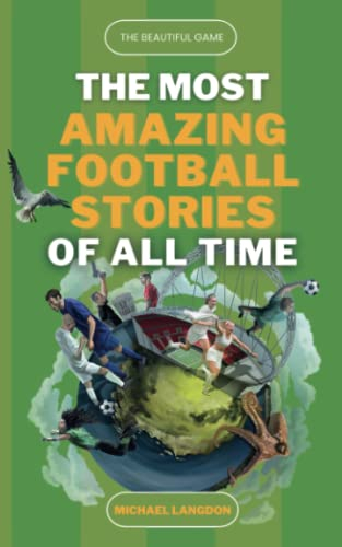 The Beautiful Game - The Most Amazing Football Stories of All Time