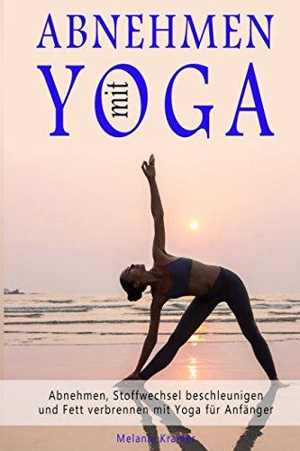 Abnehmen mit Yoga Abnehmen, Stoffwechsel beschleunigen und Fett verbrennen mit Yoga für Anfänger