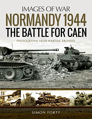 Normandy 1944: The Battle for Caen: Rare Photographs from Wartime Archives (Images of War)