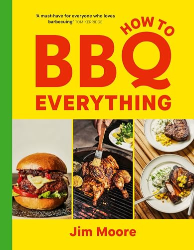 How to BBQ Everything: The only barbecue cook book you'll ever need - The Sunday Times Bestseller