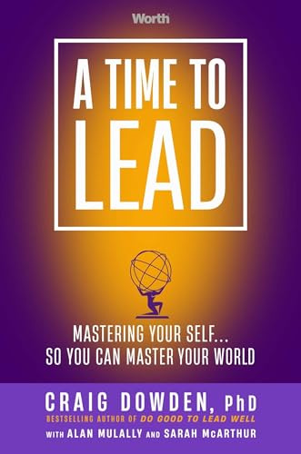 A Time to Lead: Mastering Your Self . . . So You Can Master Your World