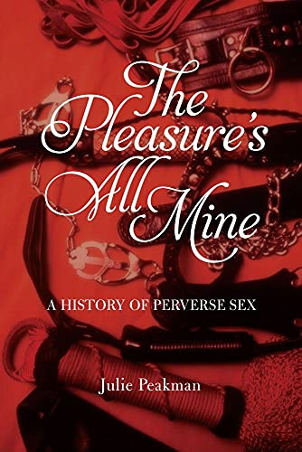 The Pleasures All Mine: A History of Perverse Sex