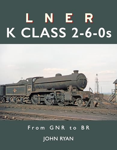 LNER K Class 2-6-0's: From GNR to BR