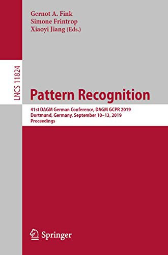 Pattern Recognition: 41st DAGM German Conference, DAGM GCPR 2019, Dortmund, Germany, September 10–13, 2019, Proceedings: 11824 (Lecture Notes in Computer Science, 11824)