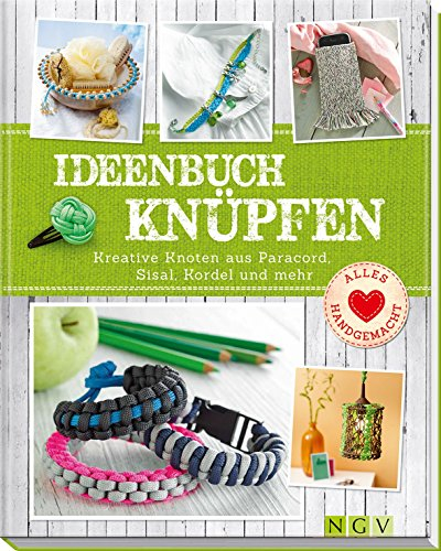 Ideenbuch Knüpfen: Kreative Knoten aus Paracord, Sisal, Kordel und mehr