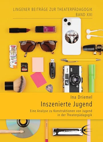 Inszenierte Jugend: Eine Analyse zu Konstruktionen von Jugend in der Theaterpädagogik (Lingener Beiträge zur Theaterpädagogik)