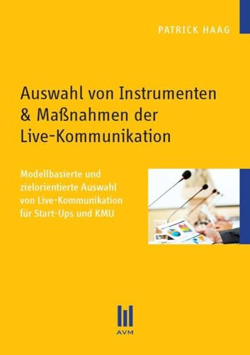 Auswahl von Instrumenten & Maßnahmen der Live-Kommunikation: Modellbasierte und zielorientierte Auswahl von Live-Kommunikation für Start-Ups und KMU