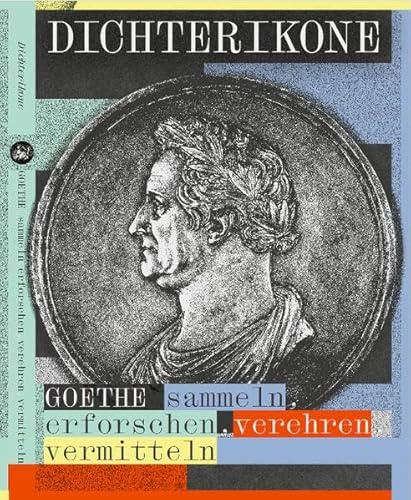 Dichterikone. GOETHE sammeln, erforschen, verehren, vermitteln (Schriften aus der Universitätsbibliothek Leipzig)