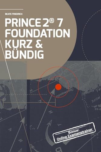 PRINCE2® 7 FOUNDATION KURZ & BÜNDIG (PRINCE2® Knowhow (Deutsch))