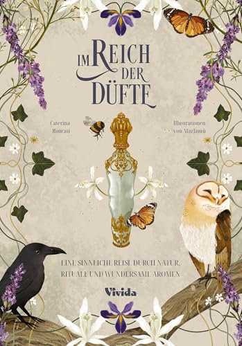 Im Reich der Düfte: Eine sinnliche Reise durch Natur, Rituale und wundersame Aromen
