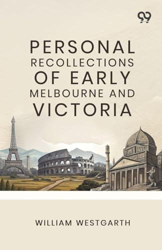 Personal Recollections Of Early Melbourne And Victoria