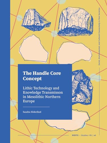 The Handle Core Concept: Lithic Technology and Knowledge Transmission (Roots, 6)