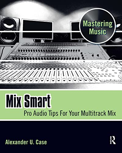 Mix Smart: Pro Audio Tips For Your Multitrack Mix (Mastering Music)