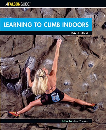 Learning to Climb Indoors (Falcon Guide: How to Climb)