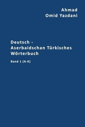 Deutsch - Aserbaidschan Türkisches Wörterbuch Band 1 A-K (Buchstaben A-K, Band 1)
