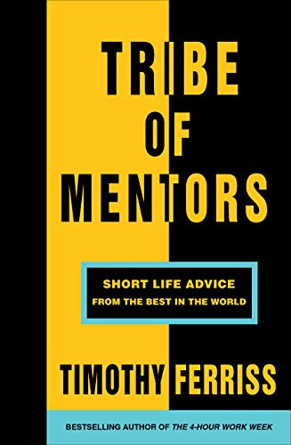 Tribe of Mentors: Short Life Advice from the World’s Most Successful People