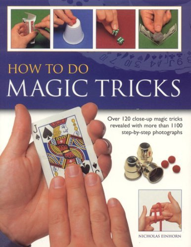 How to Do Magic Tricks: Over 120 Close-Up Magic Tricks Revealed With More than 1100 Step-By-Step Photographs