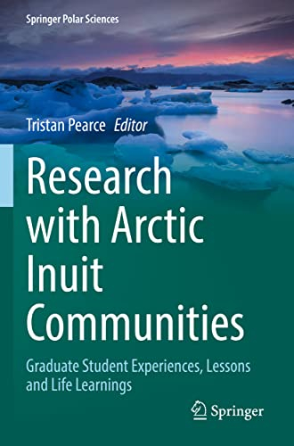 Research with Arctic Inuit Communities: Graduate Student Experiences, Lessons and Life Learnings (Springer Polar Sciences)