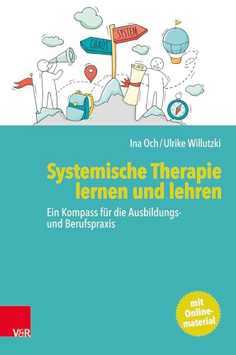 Systemische Therapie lernen und lehren: Ein Kompass für die Ausbildungs- und Berufspraxis