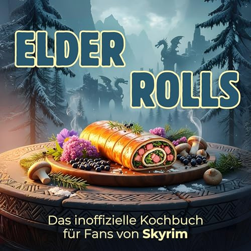 Das inoffizielle Kochbuch für Fans von Skyrim: Süßrollbraten. 40 Rezepte für jedes Kochlevel: schnell, lecker, einfach