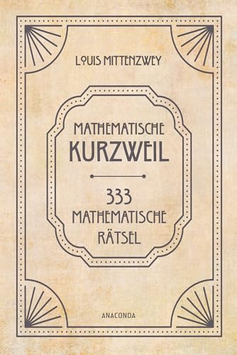 Mathematische Kurzweil. 333 mathematische Rätsel: Ein Klassiker der Unterhaltungsmathematik von 1880. Mit einem Vorwort von Heinrich Hemme