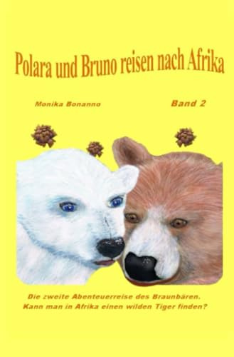 Polara und Bruno reisen nach Afrika: Band 2 – Die zweite Abenteuerreise des Braunbären Bruno und der Eisbärin Polara.: Band 2 – Die zweite ... ab 5 Jahre. (Bärenstarke Abenteuerreisen)
