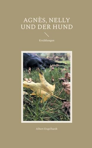 Agnès, Nelly und der Hund: Erzählungen