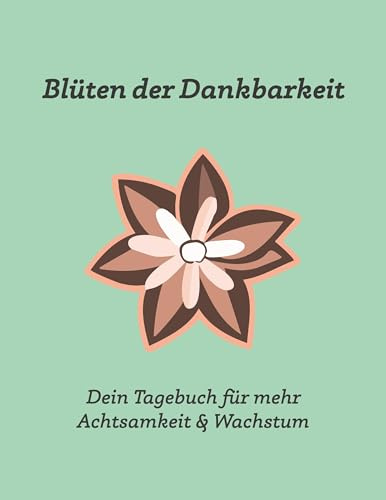Blüten der Dankbarkeit: Dein Tagebuch für mehr Achtsamkeit & Wachstum
